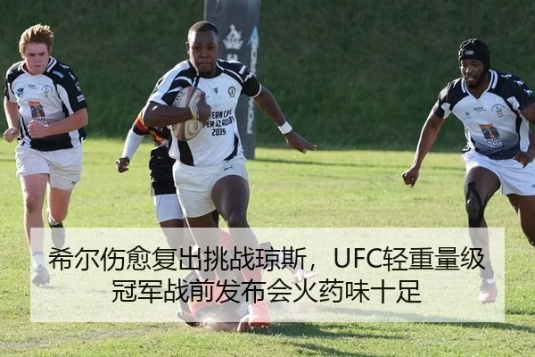 希尔伤愈复出挑战琼斯，UFC轻重量级冠军战前发布会火药味十足